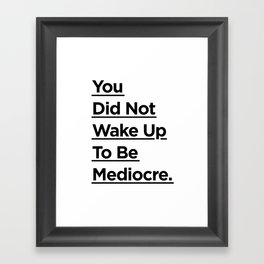 You Did Not Wake Up to Be Mediocre black and white monochrome typography design home wall decor Framed Art Print