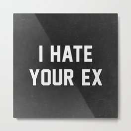 I Hate Your Ex Metal Print