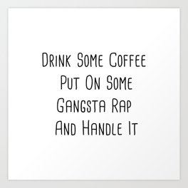 Drink some coffee, put on gangster-rap, and handle it. Art Print