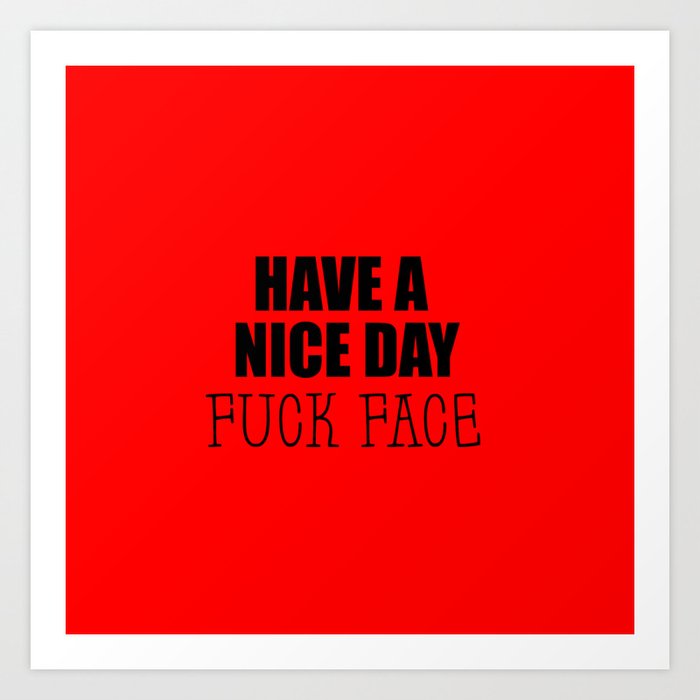 have a nice day funny quote Art Print by WordArt | Society6