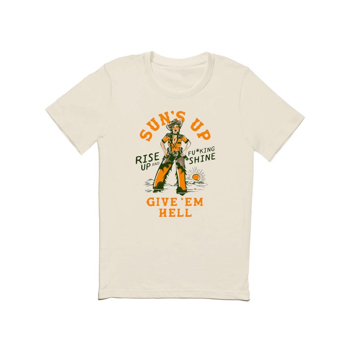 Sun's Up, Give 'Em Hell: Rise Up & Fucking Shine. T Shirt