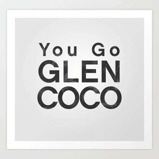 You Go Glen Coco - Mean Girls movie Art Print
