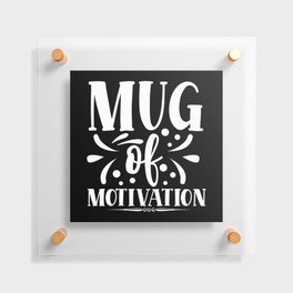 Mug Of Motivation Typographic Quote Motivational Floating Acrylic Print