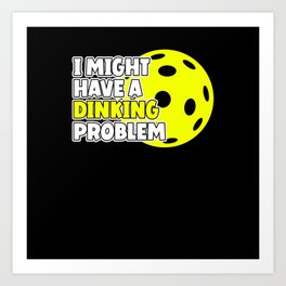 I Might Have A Dinking Problem Pickleball Art Print