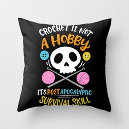 Crochet Isnot A Hobby Its Post Apocalyptic Survival Skill Throw Pillow
