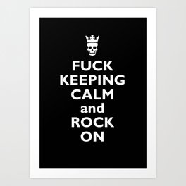 Fuck Keeping Calm and Rock On Art Print