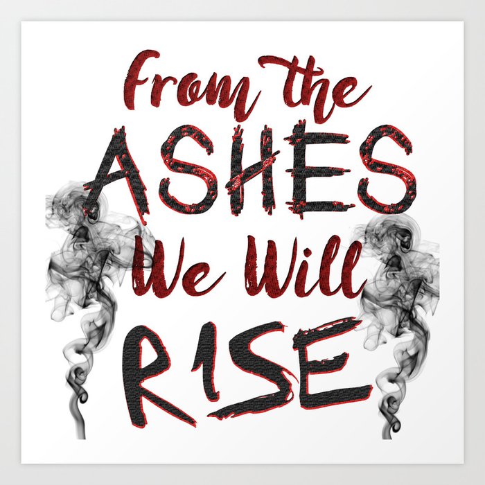 From The Ashes We Will Rise Art Print By Shannon Miz Society6