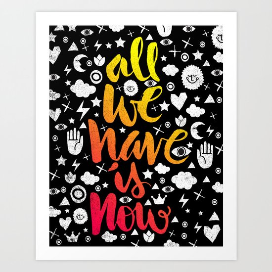 ALL WE HAVE IS NOW - brush script Art Print