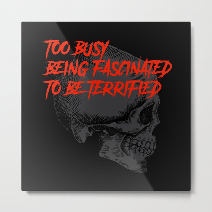 Black Skull Too Busy Being Fascinated to be Terrified Metal Print