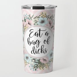 EAT A BAG OF D*CKS - Pretty floral quote Travel Mug