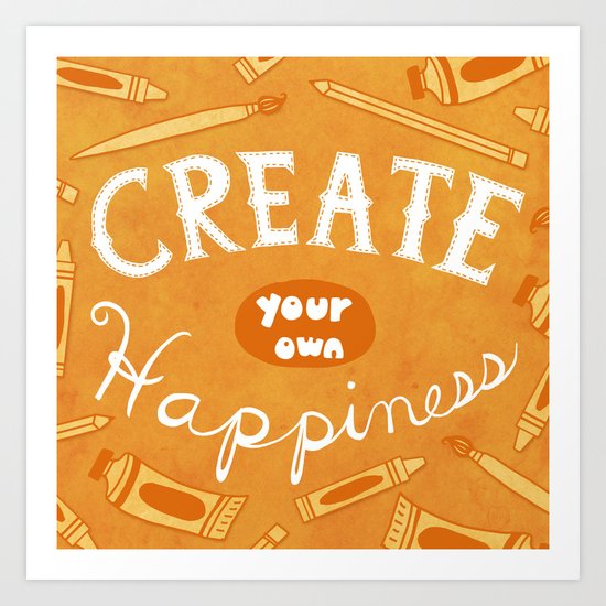 Create Your Own Happiness Art Print