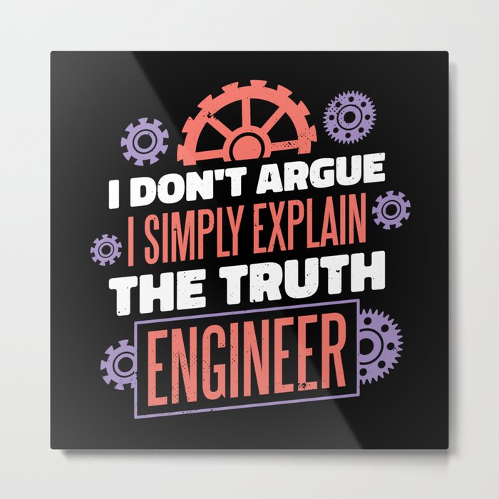 Engineer Quote gifts I don't argue I explain truth Metal Print