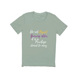 Do Not Regret Growing Older. It Is A privilege Denied To Many T Shirt | Age, Typography, Concern, Bitter, Digital, Grief, Regret, Anguish, Heartache, Heartbreak 
