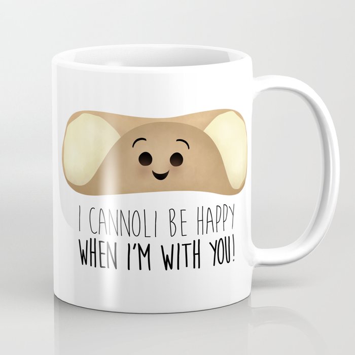 I Cannoli Be Happy When I'm With You! Coffee Mug
