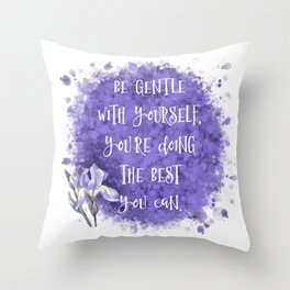 Be Gentle With Yourself You’re Doing The Best You Can Throw Pillow