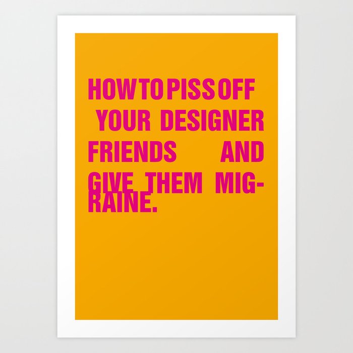 How to piss off your designer friends and give them migraine. Art Print