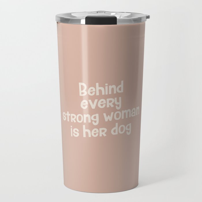 Behind Every Strong Woman Is Her Dog Travel Mug