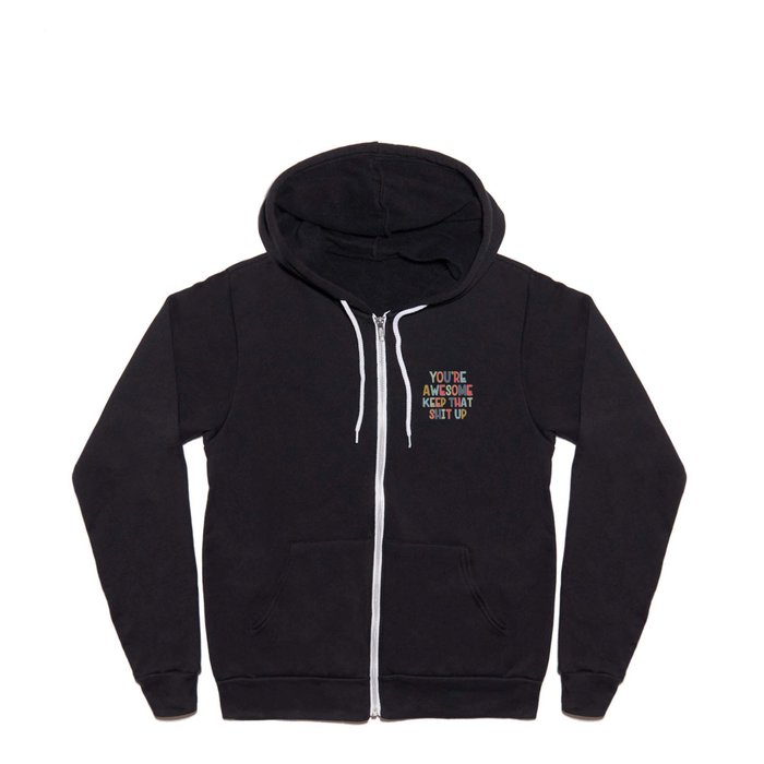 You're Awesome Keep That Shit Up Quote  Full Zip Hoodie