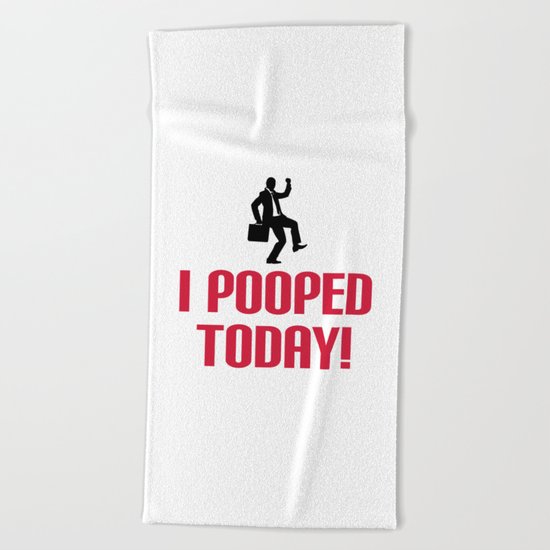I Pooped Today Funny Quote Beach Towel