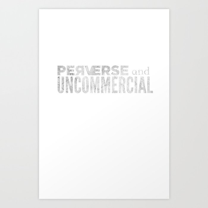 Perverse and Uncommercial Art Print