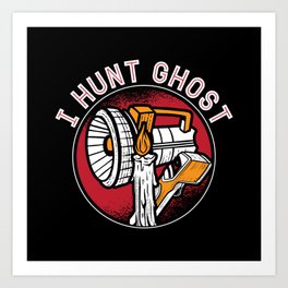 Ghost Hunter I Hunt Ghost Paranormal Ghost Hunting Art Print