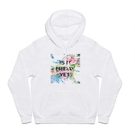 Is it friday yet? Hoody | Funny, Text, Flower, Watercolor, Typography, Friday, Other, Art, Girl, Illustration 
