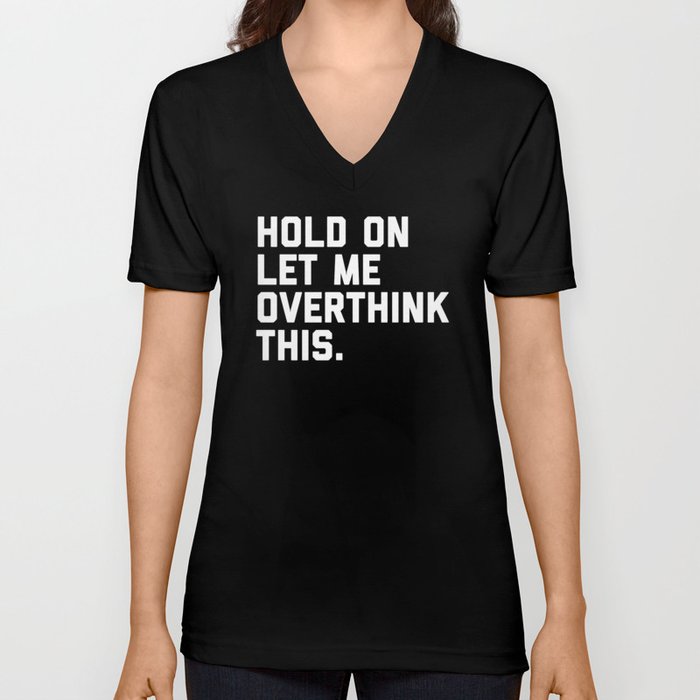 Hold On, Overthink This Funny Quote Unisex V-Ausschnitt | Graphic-design, Overthink, Stressed, Stress, Paranoid, Fuss, Thinking, Relationships, Overthinking, Angst