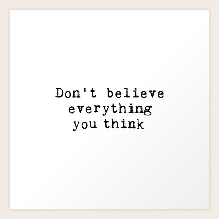 dont-believe-everything-you-think2728384-prints.jpg