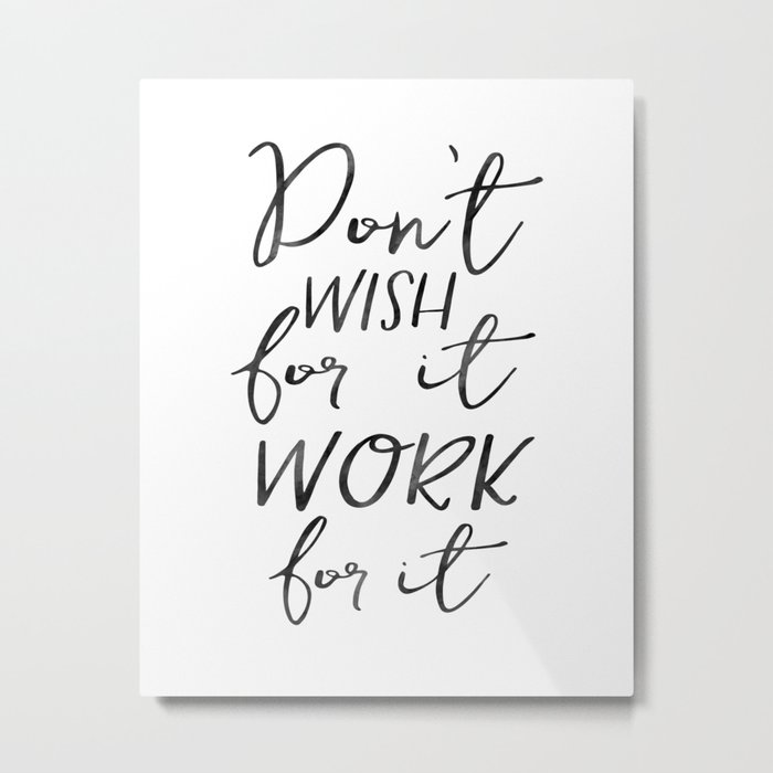 Don't Wish For It Work For It,Inspirational Art,Motivational Quote,Office Sign,Success Quote Metal Print