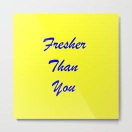fresher THAN you Yellow & Blue Metal Print | 711, Music, Inspirational, Simplychic, Yellow, Digital, Fresherthanyouseries, Funny, Typography, Pop Art 