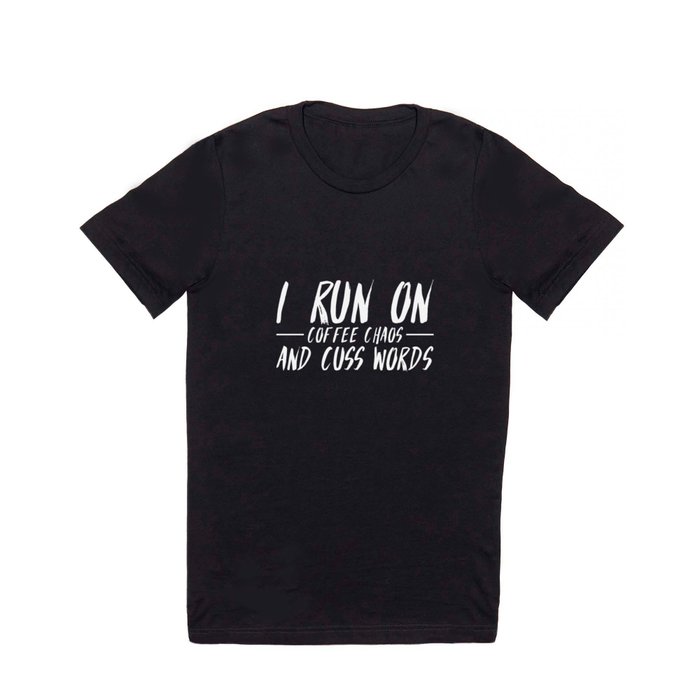 I Run On Coffee Chaos And Cuss Words Gift For Coffee lovers T Shirt