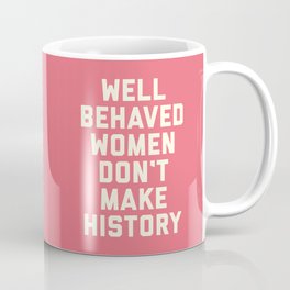Well Behaved Women Motivational Feminist Quote Mug