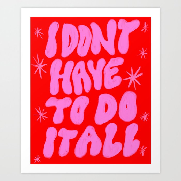 I Don't Have to Do it All Art Print