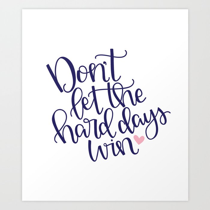 Don T Let The Hard Days Win Art Print By Litteinklings Society6