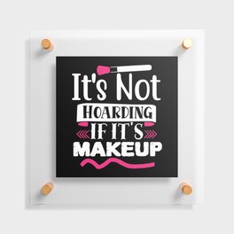 It's Not Hoarding If It's Makeup Funny Beauty Floating Acrylic Print