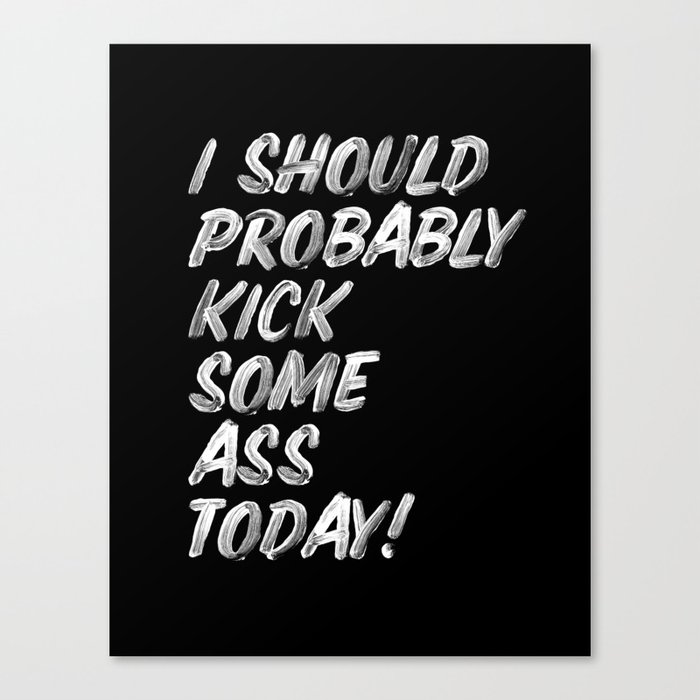 I Should Probably Kick Some Ass Today black and white typography poster bedroom wall home decor Canvas Print