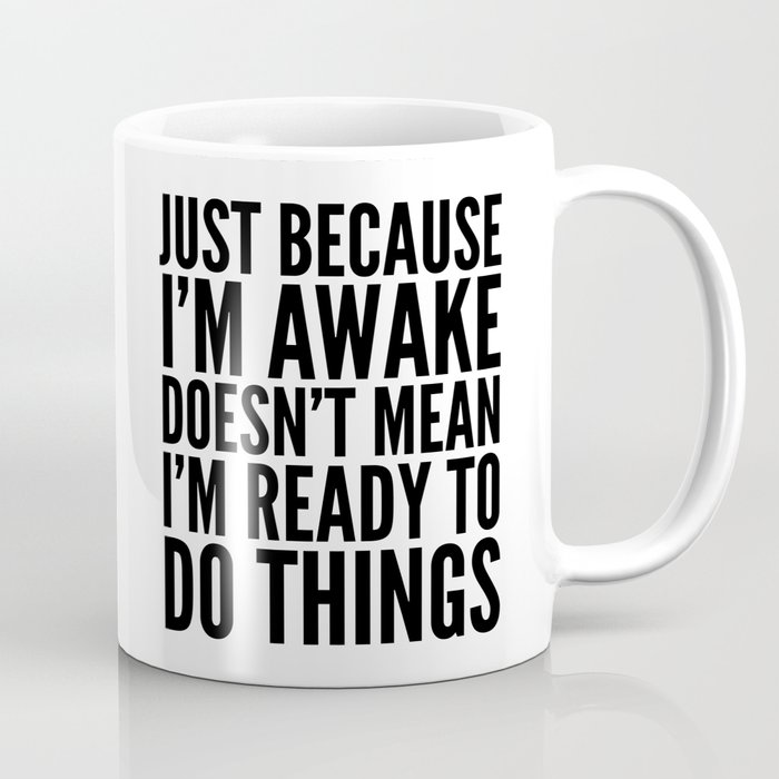 Just Because I'm Awake Doesn't Mean I'm Ready To Do Things Coffee Mug