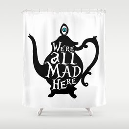 "We're all MAD here" - Alice in Wonderland - Teapot Shower Curtain
