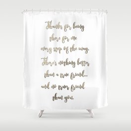 Thanks for being there for me - Quote Shower Curtain