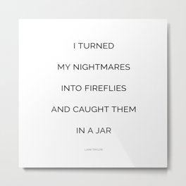 I turned my nightmares into fireflies and caught them in a jar Metal Print | Dream, Minimalism, Sarai, Bookquotes, White, Poster, Bookishquote, Graphicdesign, Strangethedreamer, Black 
