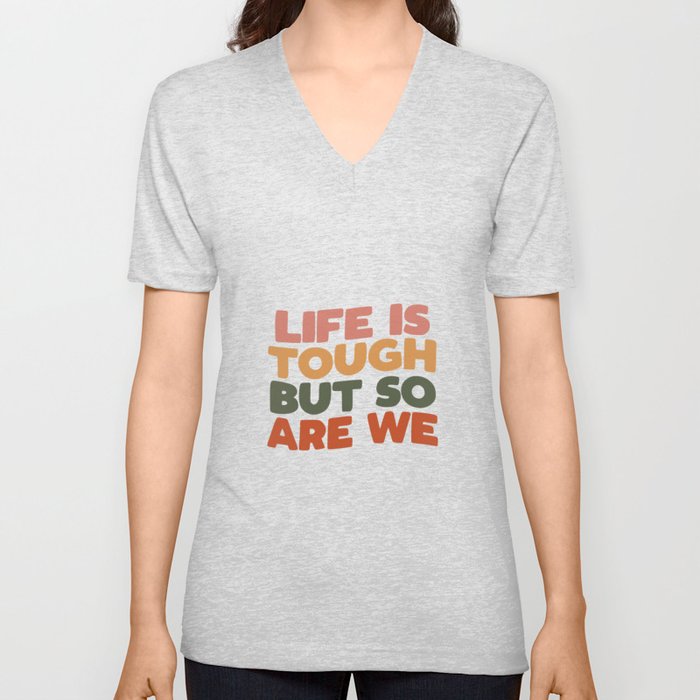 Life is Tough But So Are We V Neck T Shirt