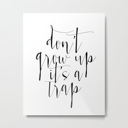 Dont Grow Up Its A Trap, Nursery Wall Art, Children decor, Custom color, Motivational Quote Metal Print