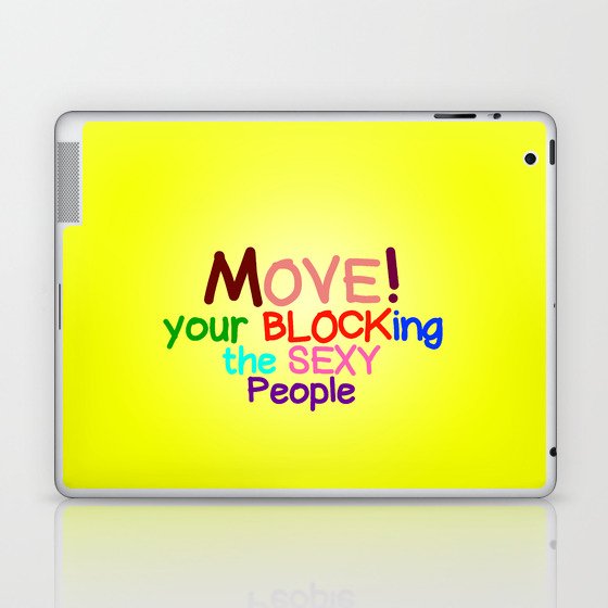 Move! Your blocking the sexy people Laptop & iPad Skin