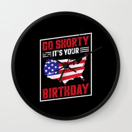 Go shorty its your birthday 4th of july Wall Clock