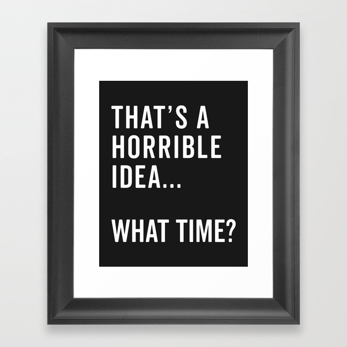A Horrible Idea What Time Funny Sarcastic Quote Framed Art Print