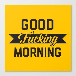 Good Fucking Morning, Funny Quote Canvas Print
