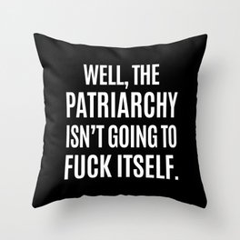 Well, The Patriarchy Isn't Going To Fuck Itself (Black & White) Throw Pillow