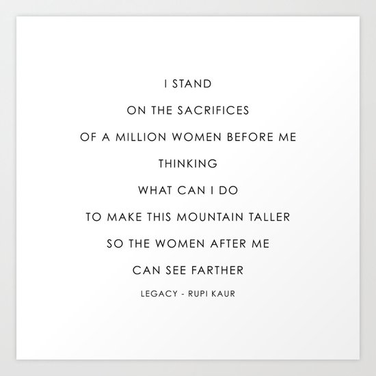 Quote By Rupi Kaur I Stand On The Sacrifices Of A Million Women Before Me Thinking Art Print By Socoart Society6