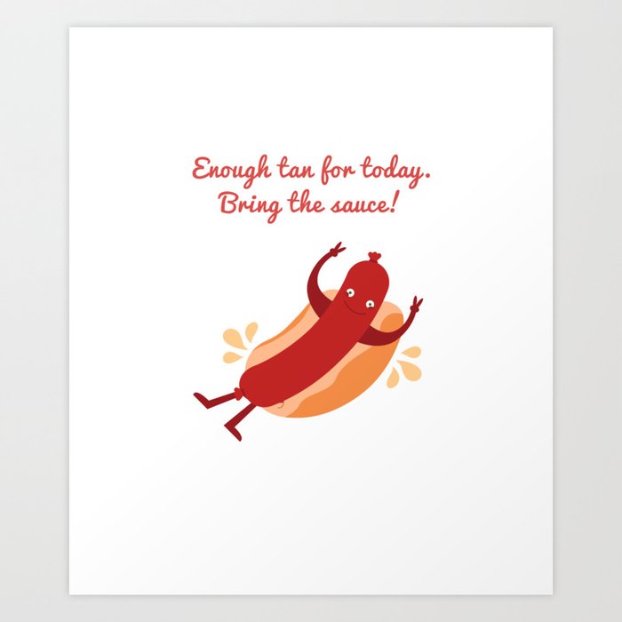 Sausage or Hot dog asking for the sauce Art Print