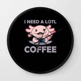 Axolotl I Need A Lotl Coffee Axolotl Pun Wall Clock